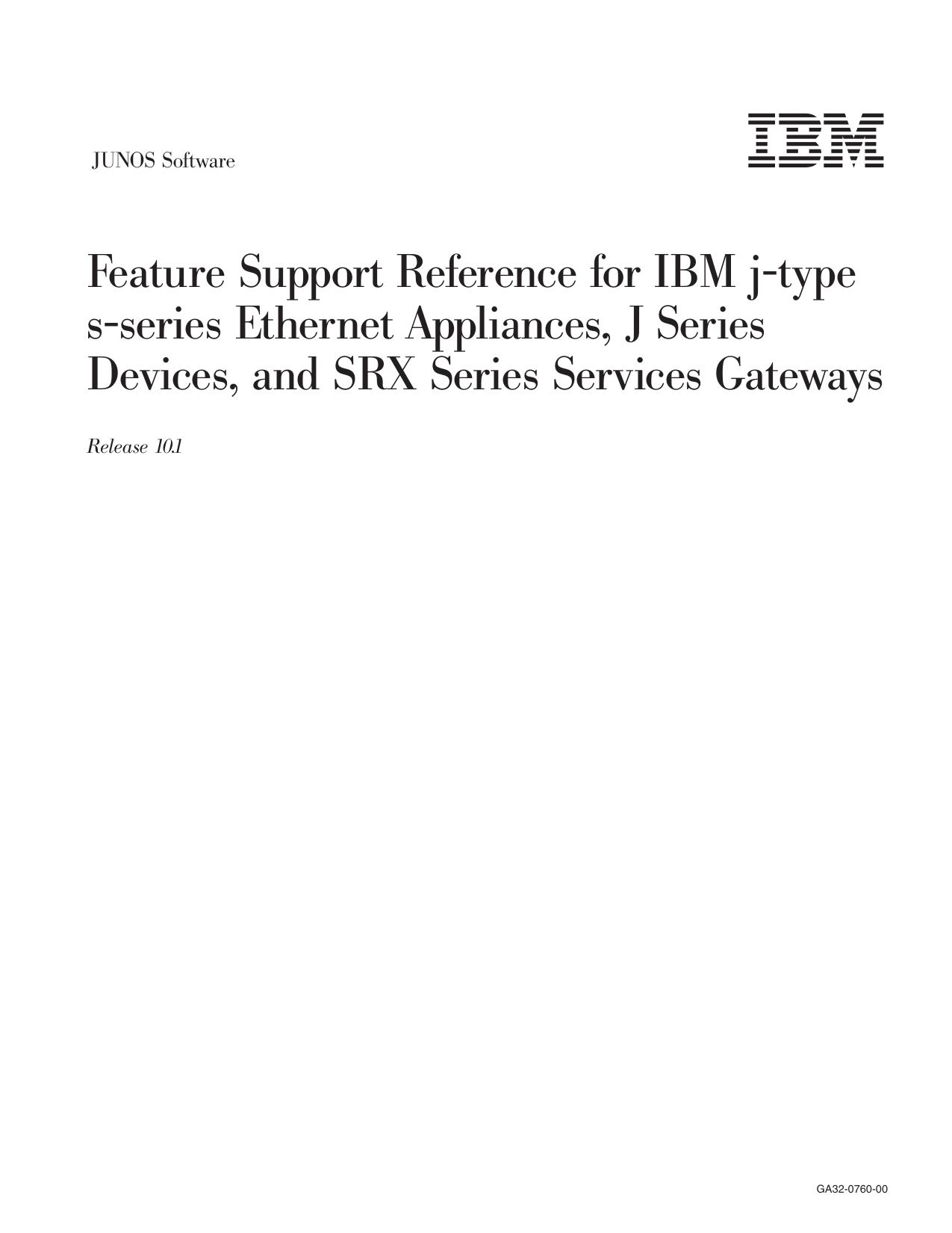 JUNOS Software Feature Support Reference for IBM j-type s-series Ethernet Appliances, J Series Devices, and SRX Series Services Gateways, Release 10.1