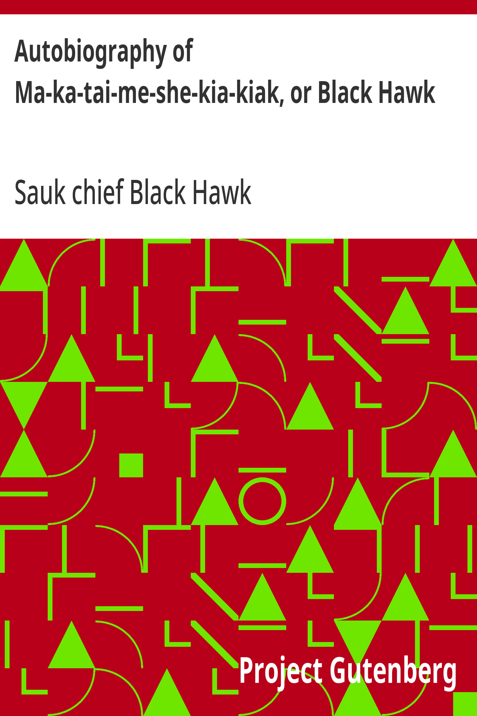 Autobiography of Ma-ka-tai-me-she-kia-kiak, or Black Hawk