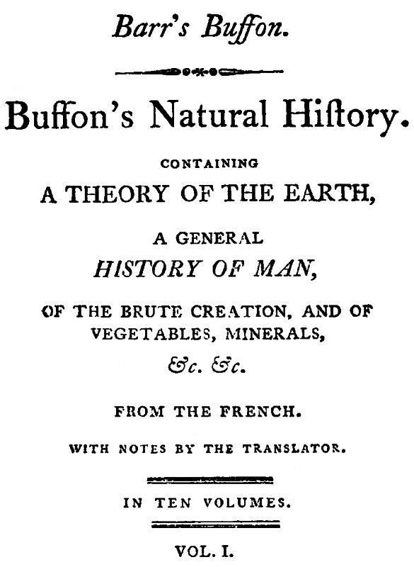 Buffon's Natural History, Volume 01 (of 10) / Containing a Theory of the Earth, a General History of Man, of the Brute Creation, and of Vegetables, Mineral, &c. &c