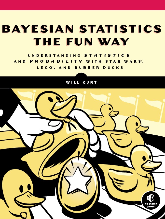 Bayesian Statistics the Fun Way: Understanding Statistics and Probability with Star Wars®, LEGO®, and Rubber Ducks