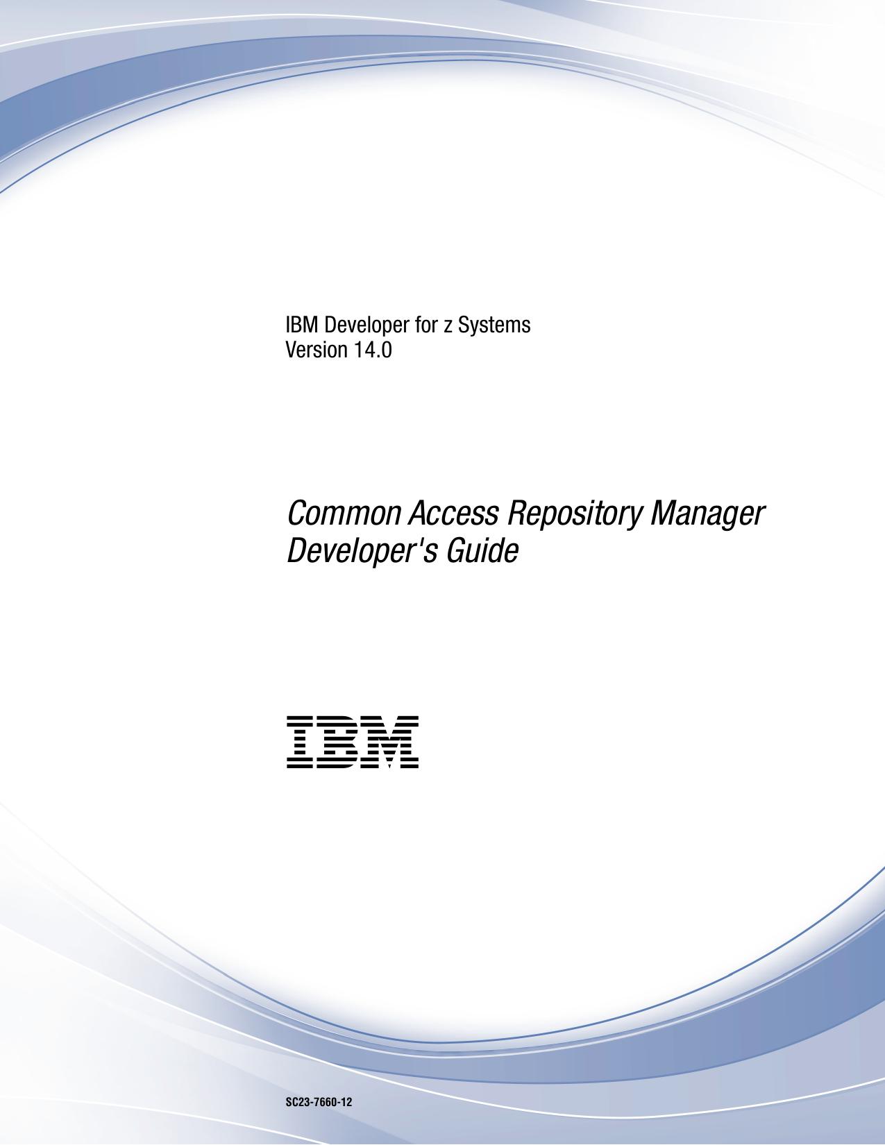 IBM Developer for z Systems Version 14.0: Common Access Repository Manager Developer's Guide