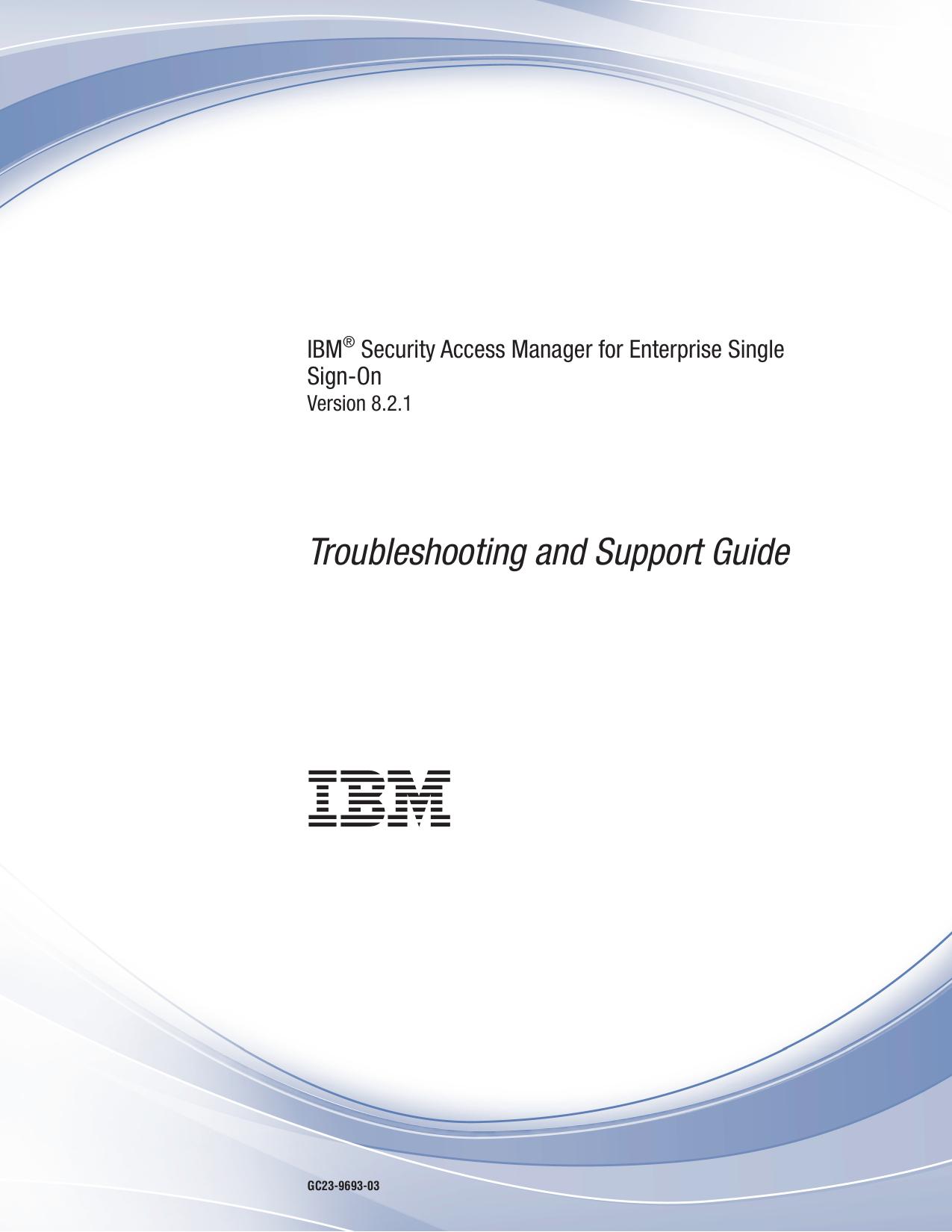 IBM® Security Access Manager for Enterprise Single Sign-On: Troubleshooting and Support Guide